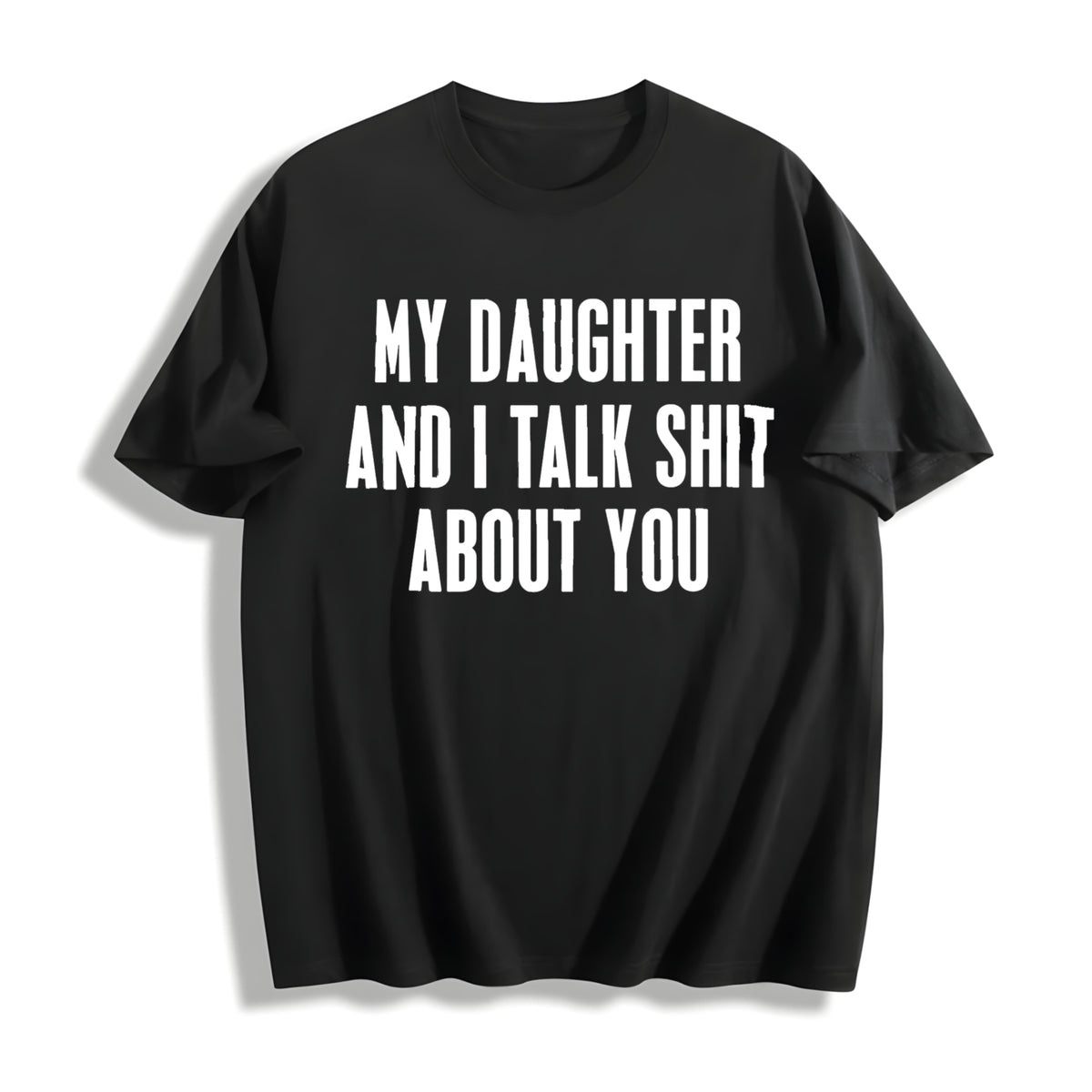 My Daughter and I Talk Shit About You Cotton T-Shirt in Black