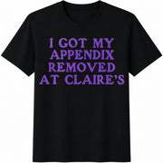 I Got My Appendix Removed at Claires / Meme / / Tiktok Cotton T-Shirt in Black