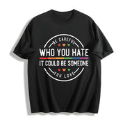 Be Careful Who You Hate It Could Be Someone You Love Cotton T-Shirt in Black