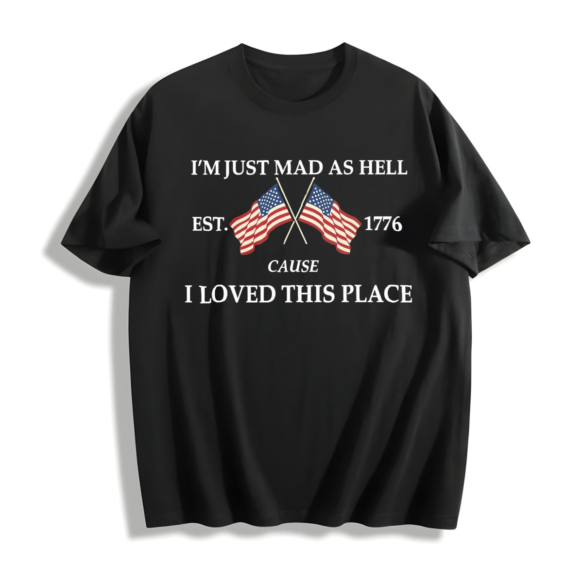 I’m Just Mad as Hell Est. 1776 Cause I Loved This Place Cotton T-Shirt in Black